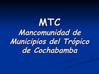 MTC Mancomunidad de Municipios del Trópico de Cochabamba 