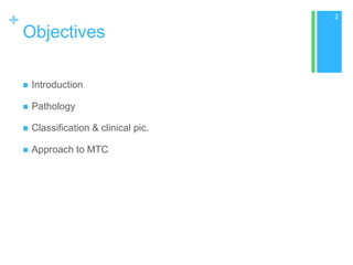 +

2

Objectives


Introduction



Pathology



Classification & clinical pic.



Approach to MTC

 