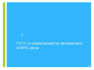+
FMTC is characterized by development
of MTC alone .

24

 