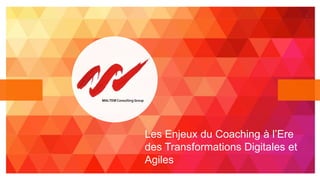 1
MALTEM Consulting Group
Les Enjeux du Coaching à l’Ere
des Transformations Digitales et
Agiles
 