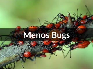 Menos Bugs
 