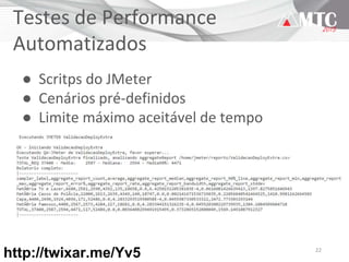22
Testes de Performance
Automatizados
● Scritps do JMeter
● Cenários pré-definidos
● Limite máximo aceitável de tempo
http://twixar.me/Yv5
 