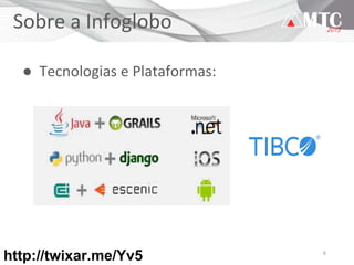 6
Sobre a Infoglobo
● Tecnologias e Plataformas:
http://twixar.me/Yv5
 