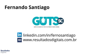 Fernando Santiago
linkedin.com/in/fernosantiago
www.resultadosdigitais.com.br
 