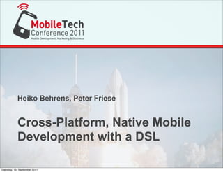 Heiko Behrens, Peter Friese


            Cross-Platform, Native Mobile
            Development with a DSL

Dienstag, 13. September 2011
 