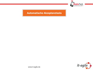 Automatische Akzeptanztests




www.it-agile.de
 