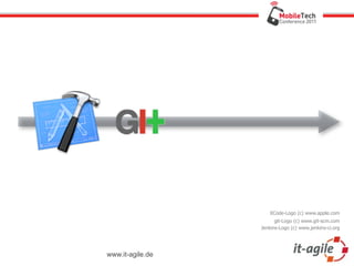 XCode-Logo (c) www.apple.com
                        git-Logo (c) www.git-scm.com
                  Jenkins-Logo (c) www.jenkins-ci.org




www.it-agile.de
 