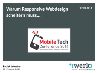Warum Responsive Webdesign 
scheitern muss... 
Patrick Lobacher 
GF +Pluswerk GmbH 
02.09.2014 
 