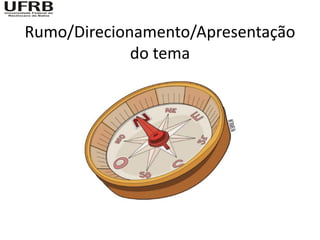 Rumo/Direcionamento/Apresentação
             do tema
 