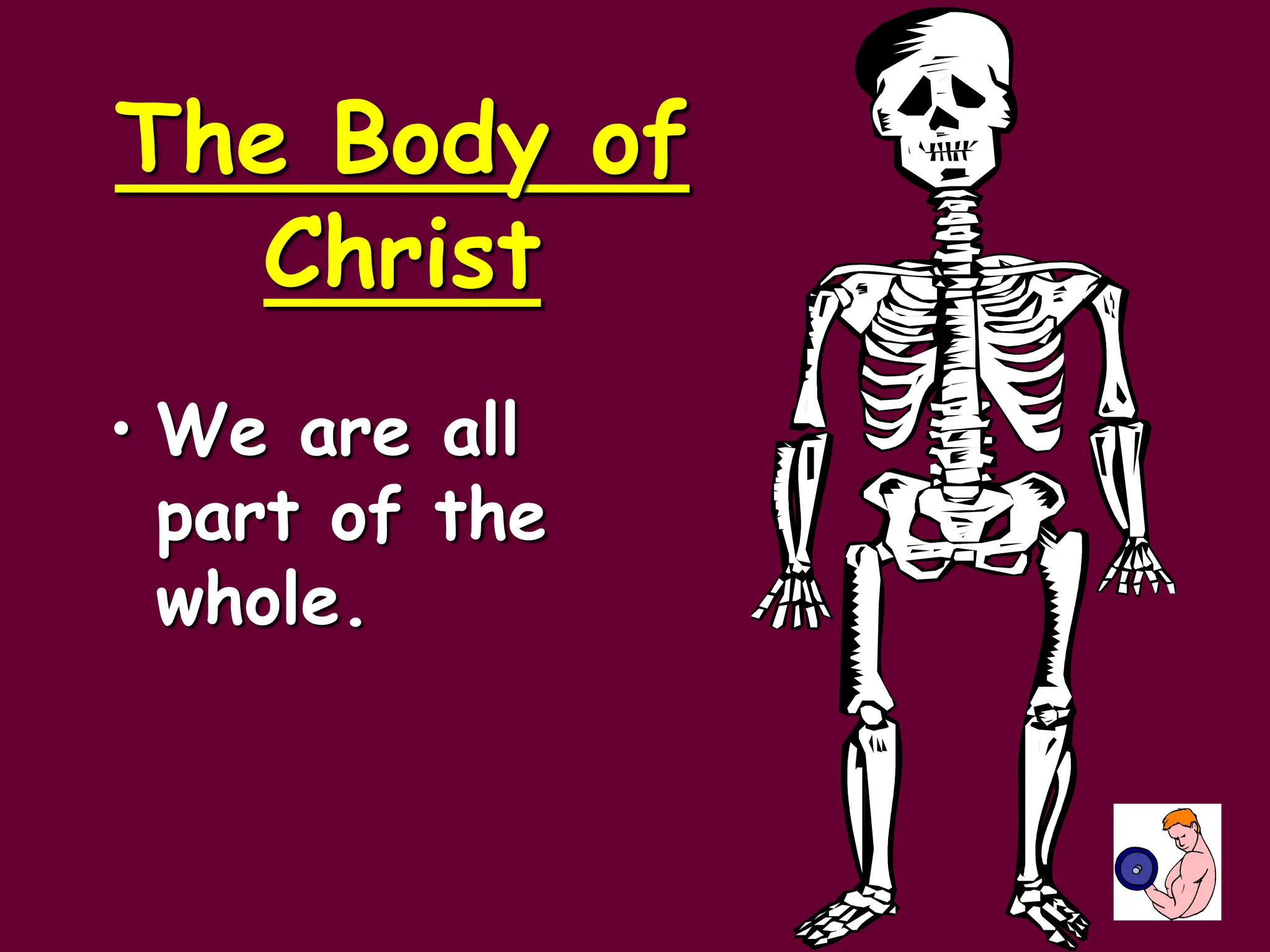 The Body of
Christ
• We are all
part of the
whole.
 