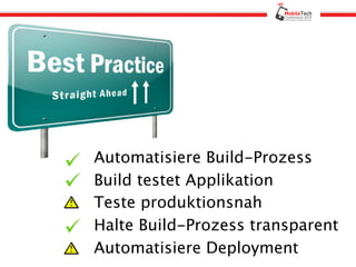 Automatisiere Build-Prozess
Build testet Applikation
Teste produktionsnah
Halte Build-Prozess transparent
Automatisiere Deployment
 