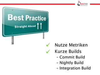 Nutze Metriken
Kurze Builds
– Commit Build
– Nightly Build
– Integration Build
 