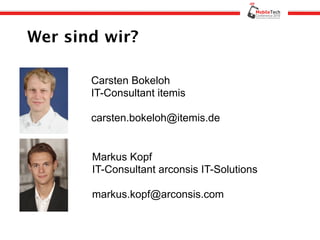 Wer sind wir?

       Carsten Bokeloh
       IT-Consultant itemis

       carsten.bokeloh@itemis.de


       Markus Kopf
       IT-Consultant arconsis IT-Solutions

       markus.kopf@arconsis.com
 
