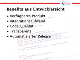 Beneﬁts aus Entwicklersicht
• Verfügbares Produkt
• Integrationsaufwand
• Code Qualität
• Transparenz
• Automatisierter Release
 