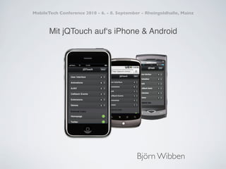 MobileTech Conference 2010 - 6. - 8. September - Rheingoldhalle, Mainz



       Mit jQTouch aufʻs iPhone & Android




                                             Björn Wibben
 