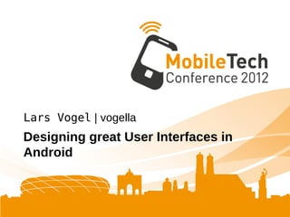 Lars Vogel | vogella
Designing great User Interfaces in
Android
 
