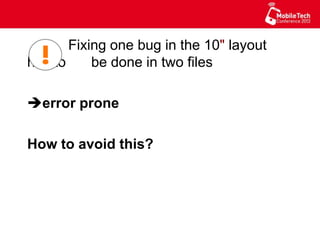 Fixing one bug in the 10" layout has to
be done in two files
è error prone
How to avoid this?
 