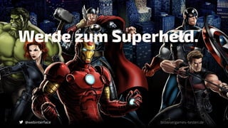 @webinterface
Werde zum Superheld.
browsergames-testen.de
 