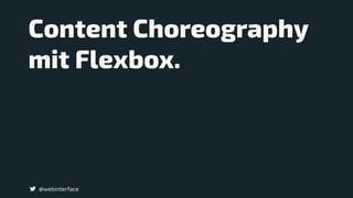 Content Choreography
mit Flexbox.
@webinterface
 