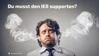 Du musst den IE8 supporten?
@webinterface
 