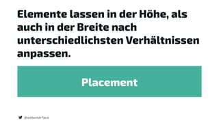 Elemente lassen in der Höhe, als
auch in der Breite nach
unterschiedlichsten Verhältnissen
anpassen.
@webinterface
Placement
 