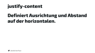 @webinterface
justify-content
Definiert Ausrichtung und Abstand
auf der horizontalen.
 