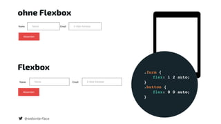 @webinterface
ohne Flexbox
Flexbox .form {
flex: 1 2 auto;
}
.button {
flex: 0 0 auto;
}
 
