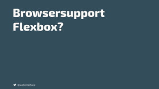 Browsersupport
Flexbox?
@webinterface
 