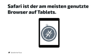Safari ist der am meisten genutzte
Browser auf Tablets.
@webinterface
 