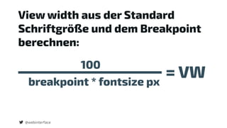 @webinterface
View width aus der Standard
Schriftgröße und dem Breakpoint
berechnen:
breakpoint * fontsize px
100
= VW
 