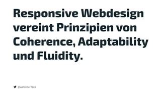 @webinterface
Responsive Webdesign
vereint Prinzipien von
Coherence, Adaptability
und Fluidity.
 
