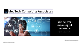 © MedTech Consulting Associates 1
MedTech Consulting Associates
www.MedTechConsultingAssociates.com
We deliver
meaningful
answers
Quickly and Economically
 