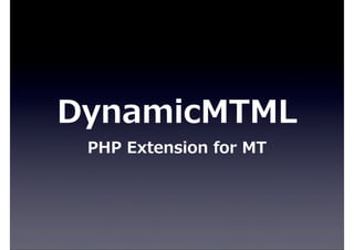 DynamicMTML
PHP  Extension  for  MT
 