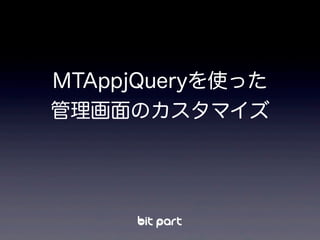 MTAppjQueryを使った
管理画面のカスタマイズ
 