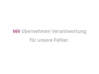 Wir übernehmen Verantwortung
für unsere Fehler.
 