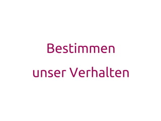 Bestimmen
unser Verhalten
 