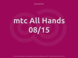 mtc.berlin
mtc All Hands
08/15
Moving Targets Consulting GmbH, Arndtstrasse 34, 10965 Berlin, Germany
 