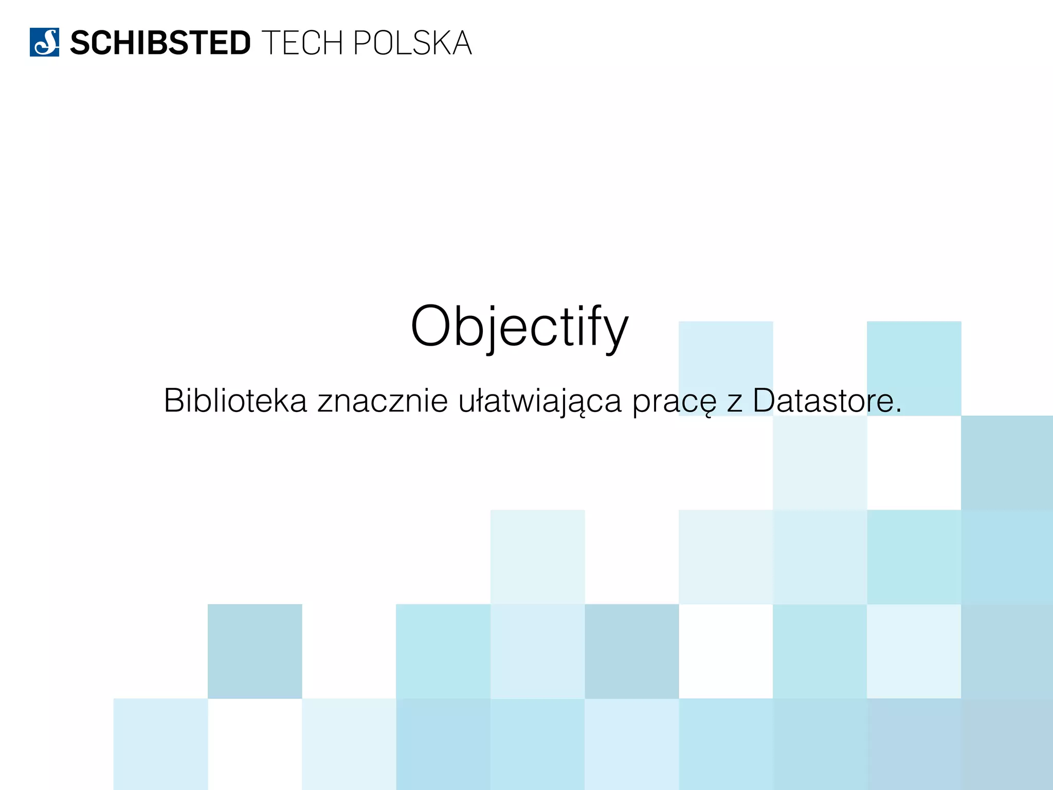 Objectify
Biblioteka znacznie ułatwiająca pracę z Datastore.
 