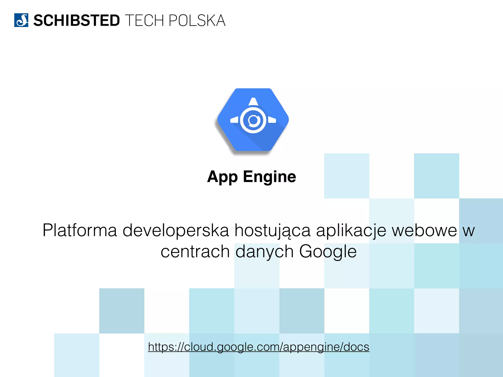 App Engine
https://cloud.google.com/appengine/docs
Platforma developerska hostująca aplikacje webowe w
centrach danych Google
 