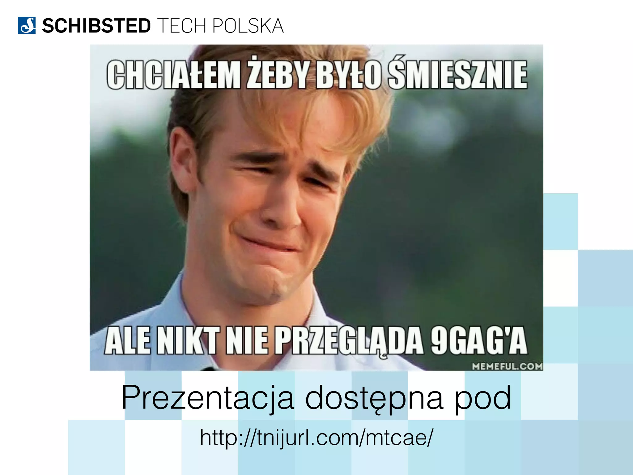 Sorry for the long presentation… here is the
potato
http://tnijurl.com/mtcae/
Prezentacja dostępna pod
 