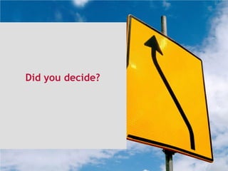 Did you decide?
 