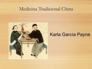 Medicina Tradicional China
Karla García Payne
 