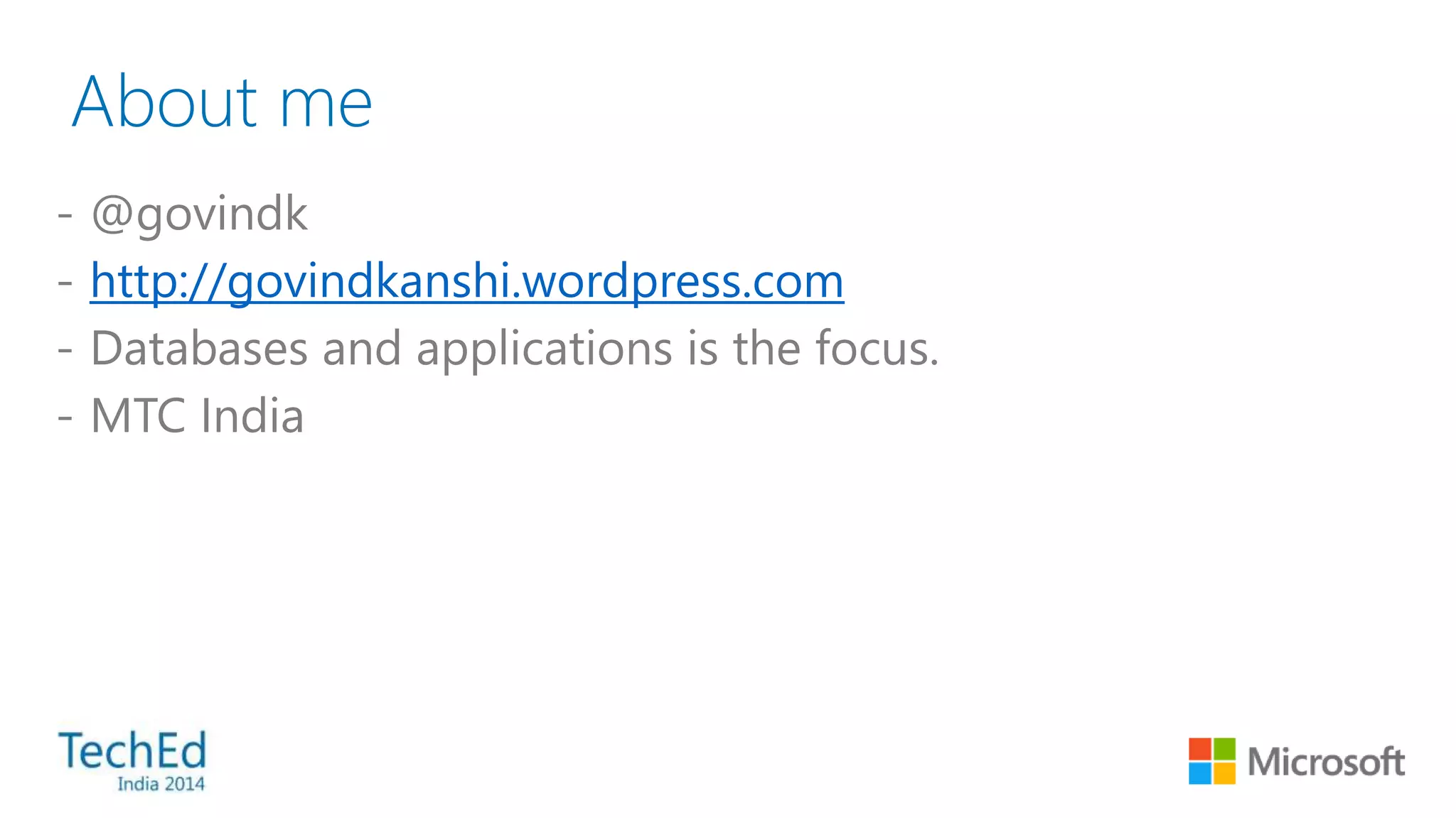 About me
- @govindk
- http://govindkanshi.wordpress.com
- Databases and applications is the focus.
- MTC India
 