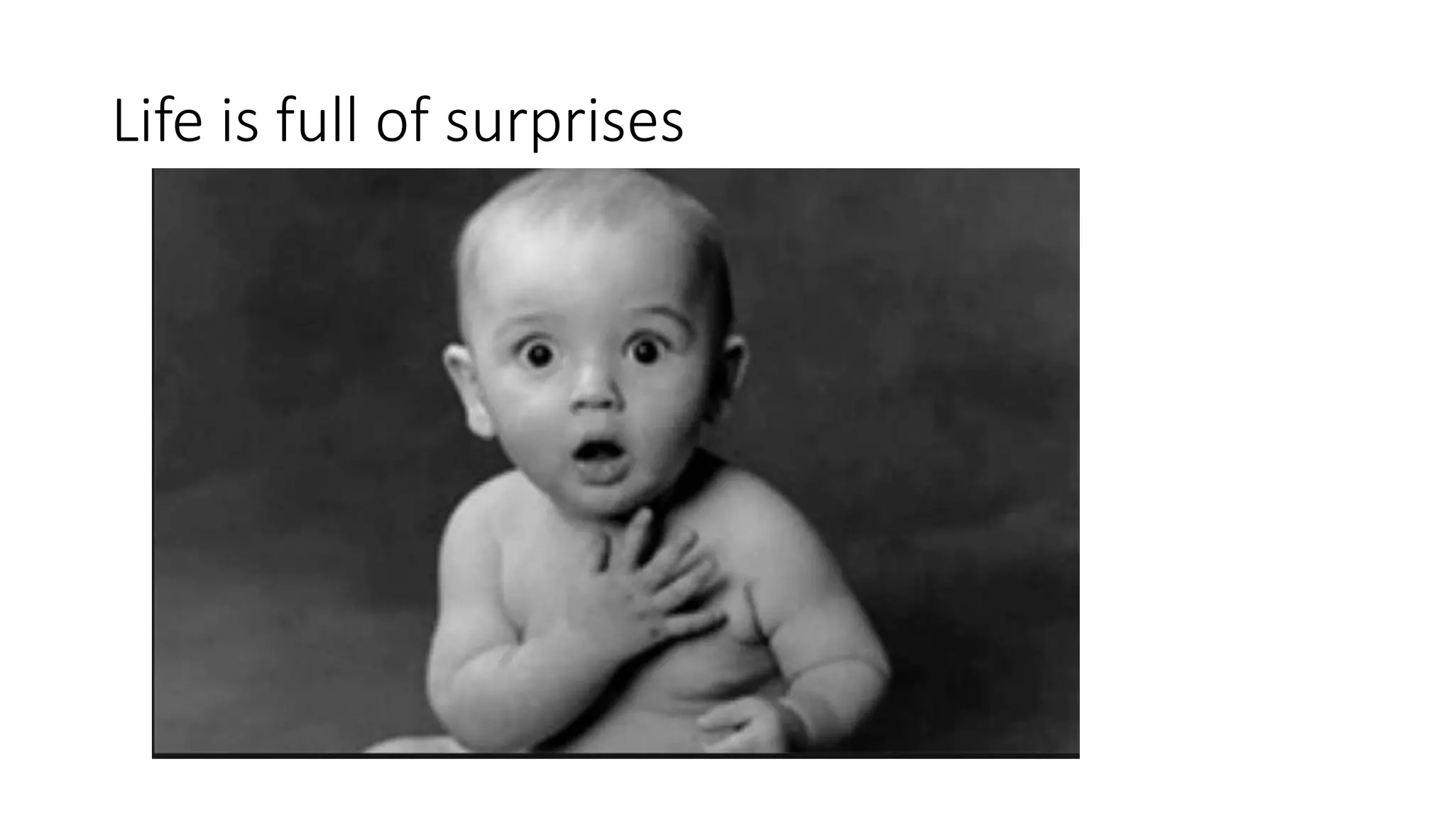 Life is full of surprises
 