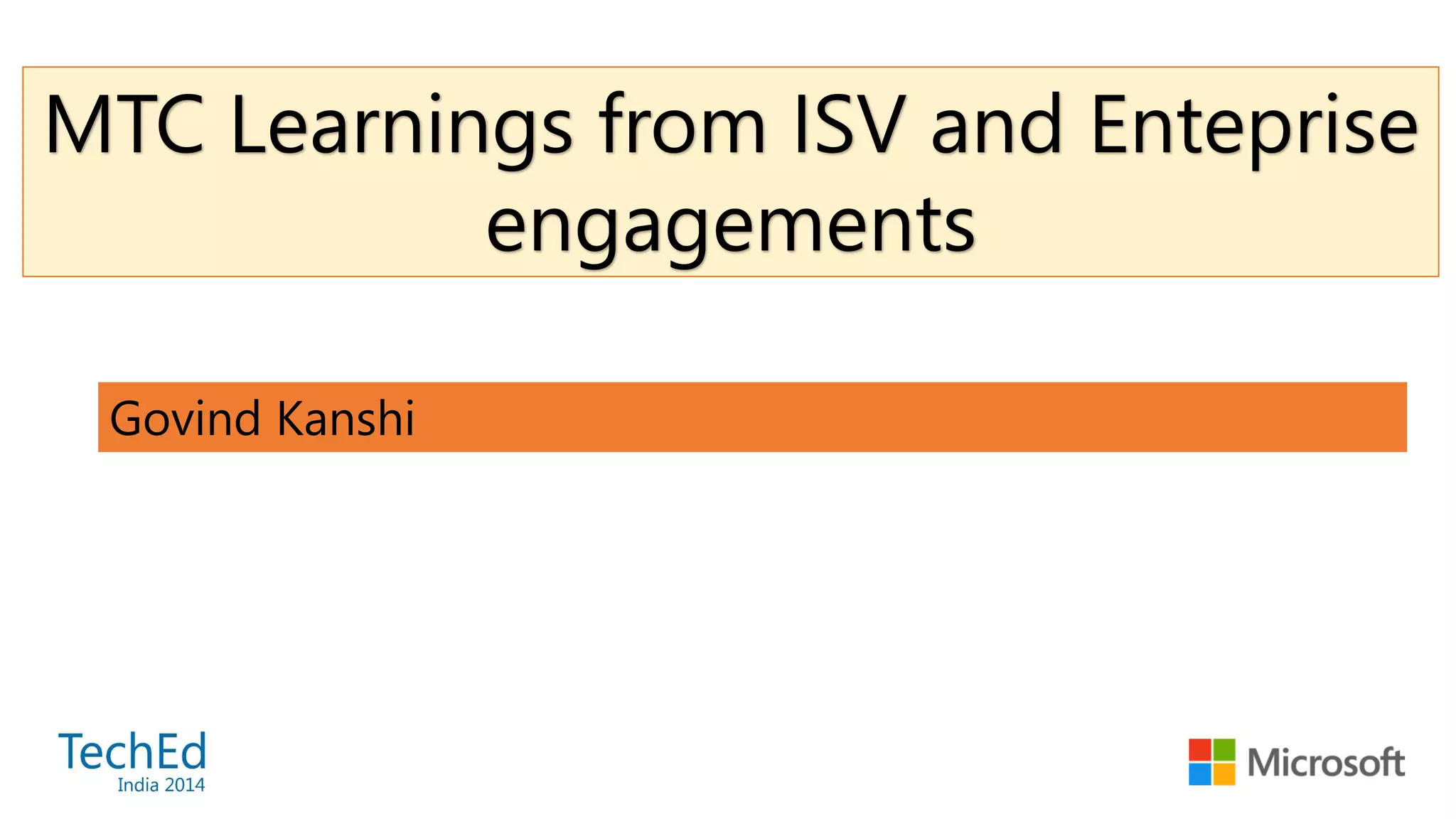Govind Kanshi
MTC Learnings from ISV and Enteprise
engagements
 