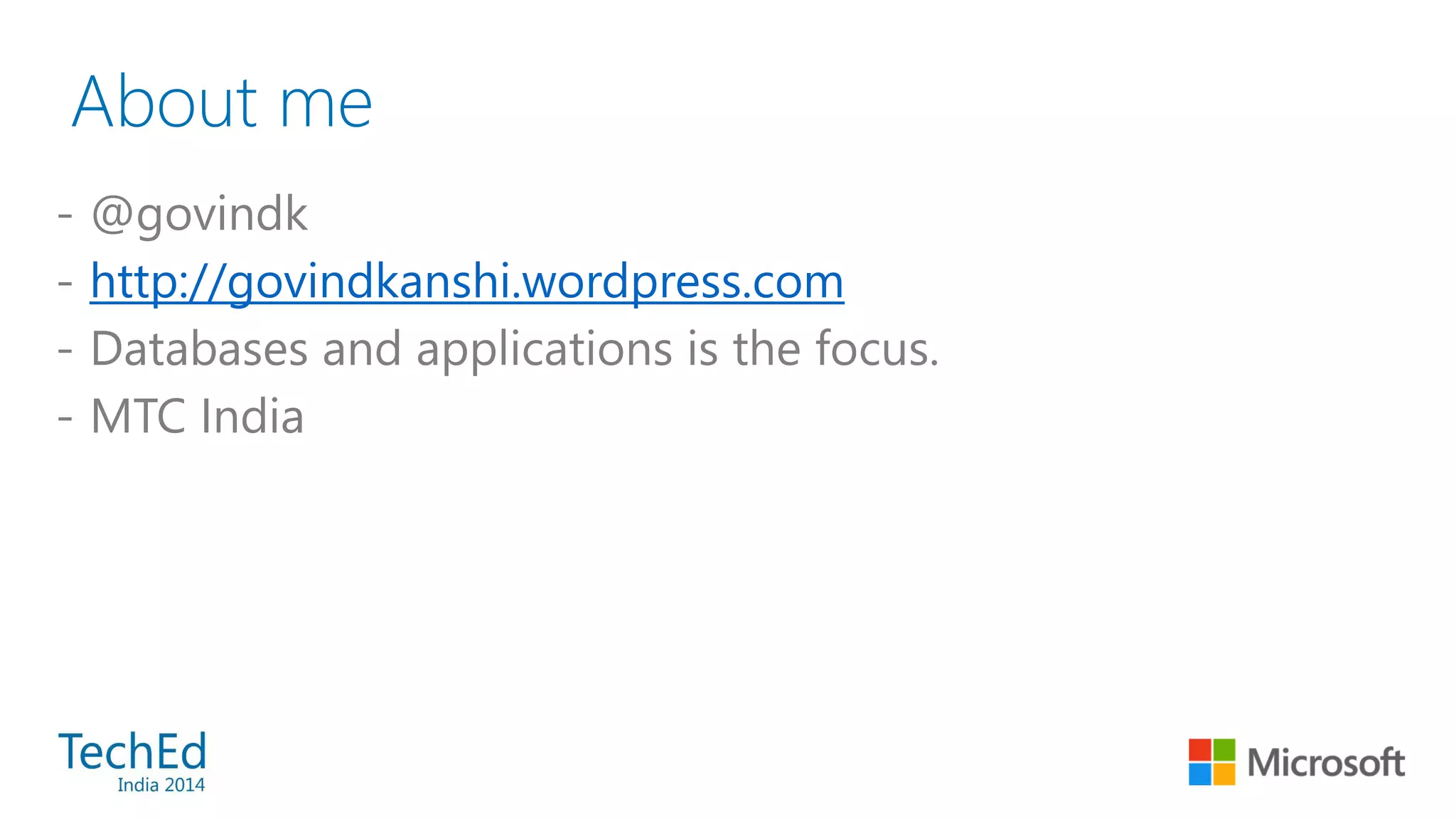 About me
- @govindk
- http://govindkanshi.wordpress.com
- Databases and applications is the focus.
- MTC India
 