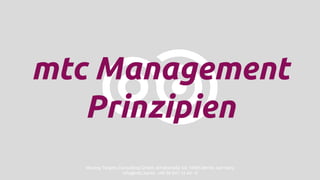 mtc Management
Prinzipien
Moving Targets Consulting GmbH, Arndtstraße 34, 10965 Berlin, Germany
info@mtc.berlin +49 30 847 12 44 - 0
 