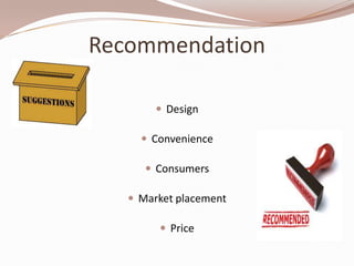 Recommendation

         Design

      Convenience

       Consumers

    Market placement

         Price
 