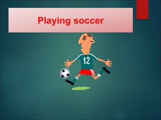 Playing soccer
 
