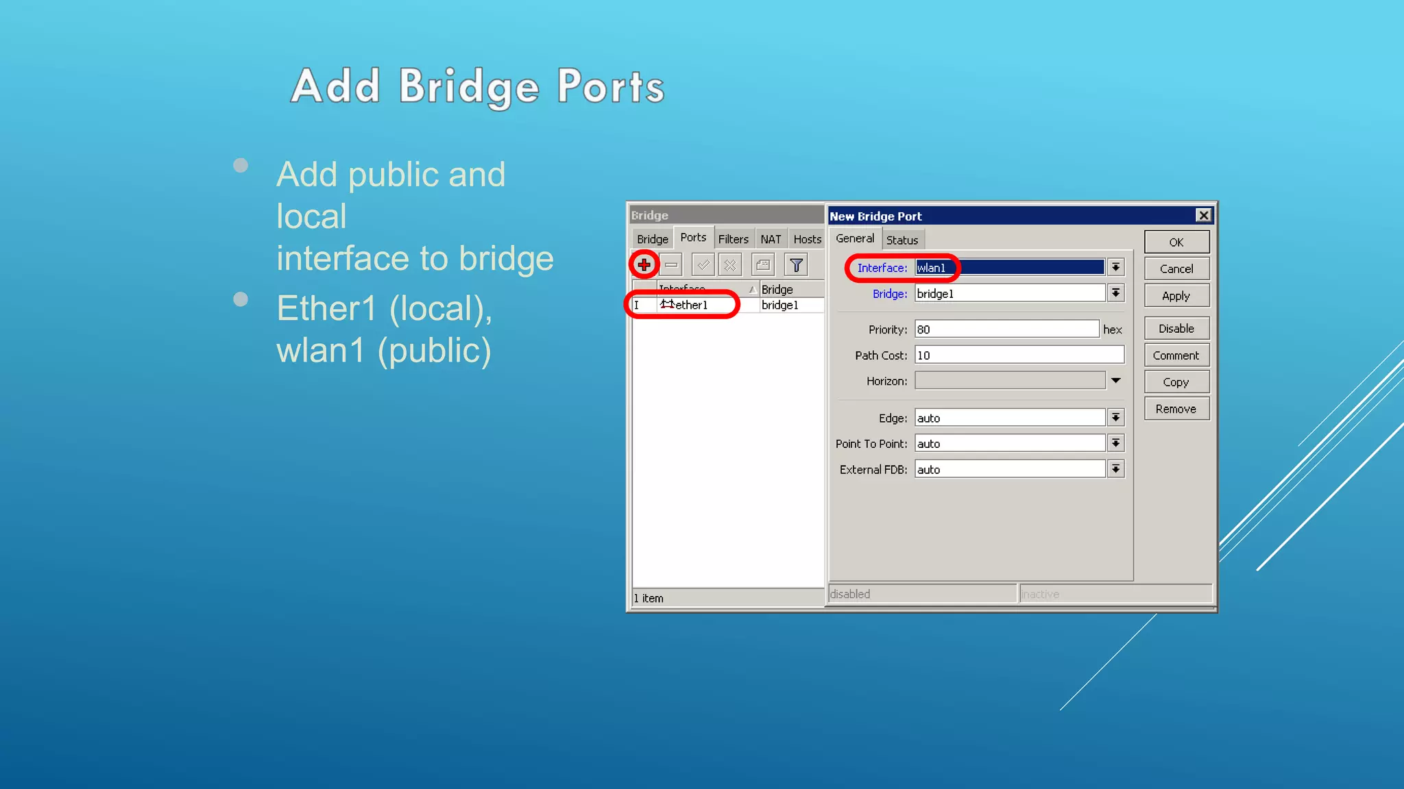 • Add public and
local
interface to bridge
• Ether1 (local),
wlan1 (public)
 